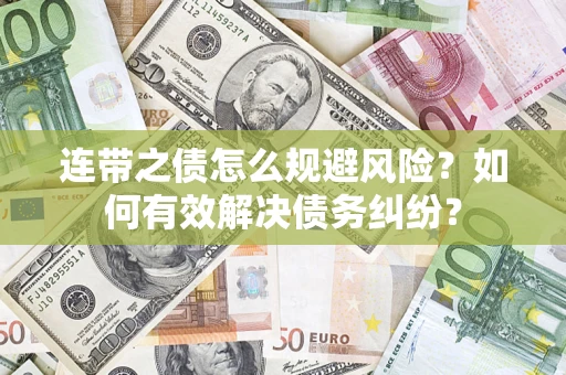 济南连带之债怎么规避风险?如何有效解决债务纠纷? 济南连带之债怎么规避风险?如何有效解决债务纠纷?
