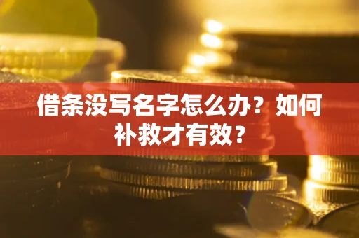 济南借条没写名字怎么办?如何补救才有效? 济南借条没写名字怎么办?如何补救才有效?