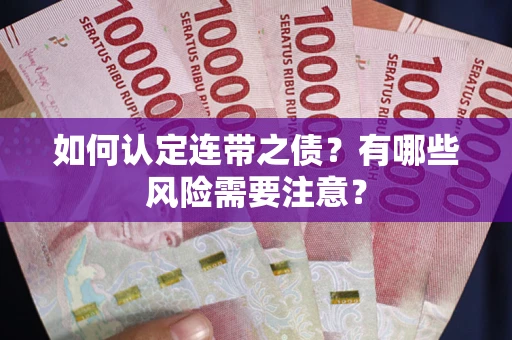 济南如何认定连带之债?有哪些风险需要注意? 济南如何认定连带之债?有哪些风险需要注意?