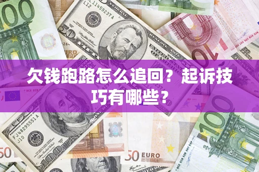 济南欠钱跑路怎么追回?起诉技巧有哪些? 济南欠钱跑路怎么追回?起诉技巧有哪些?