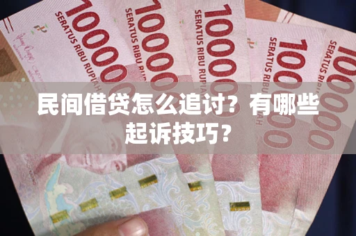 济南民间借贷怎么追讨?有哪些起诉技巧? 济南民间借贷怎么追讨?有哪些起诉技巧?