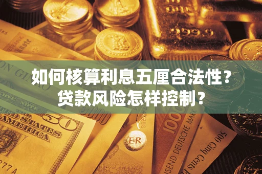 济南如何核算利息五厘合法性?贷款风险怎样控制? 济南如何核算利息五厘合法性?贷款风险怎样控制?