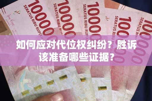 济南如何应对代位权纠纷?胜诉该准备哪些证据? 济南如何应对代位权纠纷?胜诉该准备哪些证据?