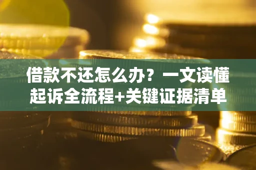 济南借款不还怎么办?一文读懂起诉全流程+关键证据清单 济南借款不还怎么办?一文读懂起诉全流程+关键证据清单