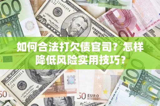 济南如何合法打欠债官司?怎样降低风险实用技巧? 济南如何合法打欠债官司?怎样降低风险实用技巧?