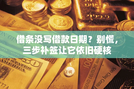 济南借条没写借款日期?别慌,三步补签让它依旧硬核 济南借条没写借款日期?别慌,三步补签让它依旧硬核