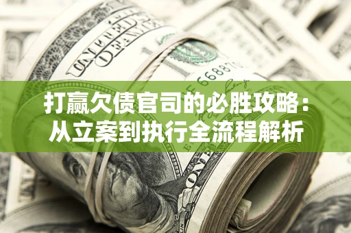 济南打赢欠债官司的必胜攻略:从立案到执行全流程解析 济南打赢欠债官司的必胜攻略:从立案到执行全流程解析