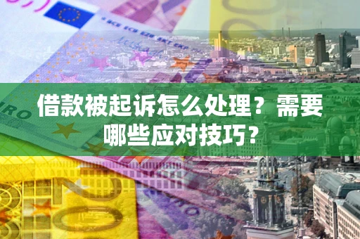 济南借款被起诉怎么处理?需要哪些应对技巧? 济南借款被起诉怎么处理?需要哪些应对技巧?