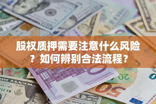 济南股权质押需要注意什么风险?如何辨别合法流程? 济南股权质押需要注意什么风险?如何辨别合法流程?